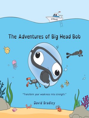cover image of The Adventures of Big Head Bob--Transform Your Weakness into Strength